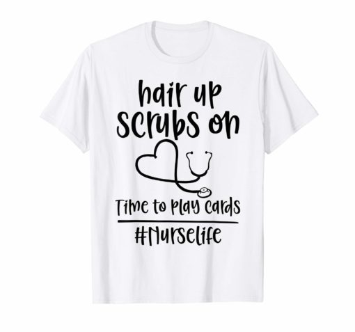 Hair Up Scrubs On Time To Play Cards Nurselife Gift T-Shirts