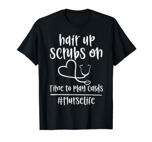 Hair Up Scrubs On Time To Play Cards Nurselife Shirt