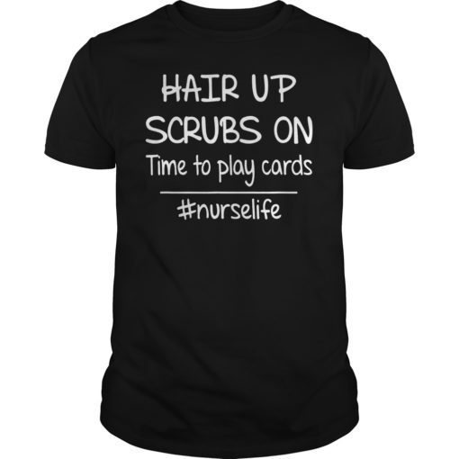 Hair Up Scrubs On Time To Play Cards Nurselife Unisex Shirt