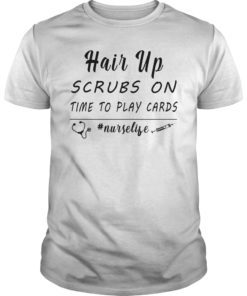 Hair Up Scrubs On Time To Play Cards Shirt Nurse Funny