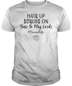 Hair Up Scrubs On Time To Play Cards Shirt Nurse Lover