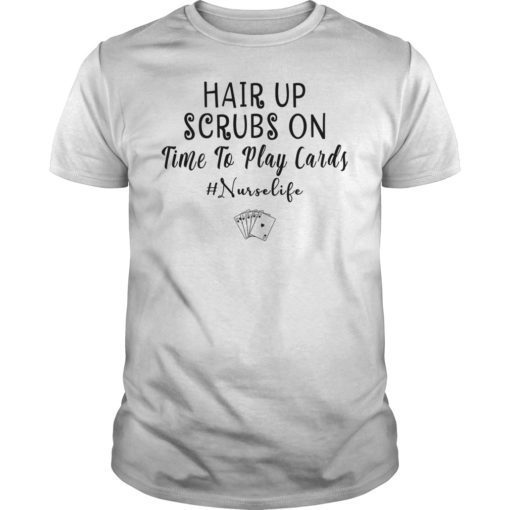 Hair Up Scrubs On Time To Play Cards Shirt Nurse Lover