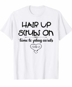 Hair Up Scrubs On Time To Play Cards Shirt for Nurselife T-Shirt