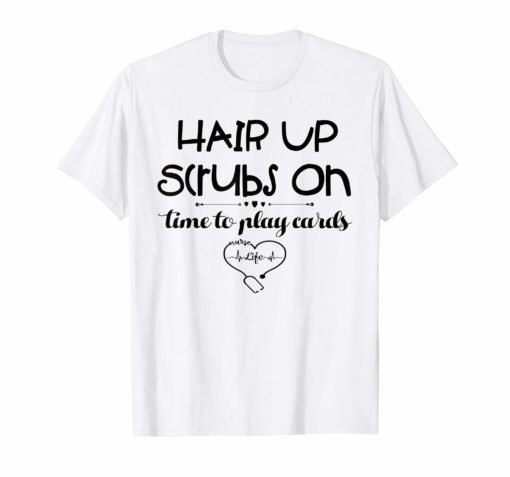 Hair Up Scrubs On Time To Play Cards Shirt for Nurselife T-Shirt