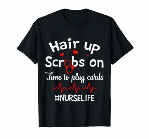 Hair Up Scrubs On Time To Play Cards nurselife Gift TShirt