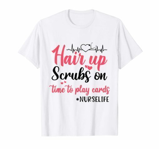 Hair Up Scrubs on Time to Play Cards Shirt for Nurselife
