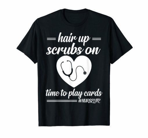 Hair up scrubs on time to play cards Nurselife T-Shirts Gift