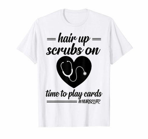Hair up scrubs on time to play cards Nurselife Tee Shirt Gifts