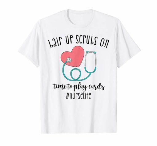 Hair up scrubs on time to play cards Nurselife Tee Shirts