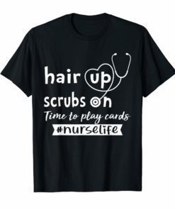 Hair up scrubs on time to play cards Tee Shirts for Nurselife