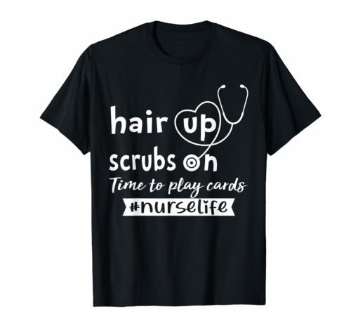 Hair up scrubs on time to play cards Tee Shirts for Nurselife