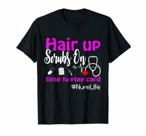 Hair up scrubs on time to play cards nurse life Tee Shirt Nurse