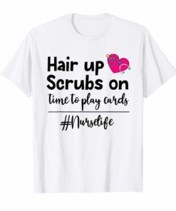 Hair up scrubs on time to play cards nurselife TShirts