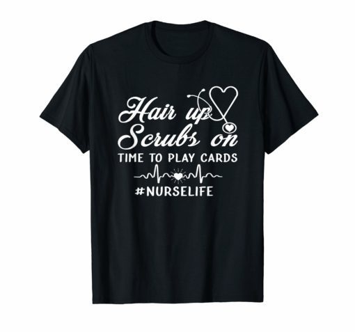 Hair up scrubs on time to play cards tee shirt for nurselife