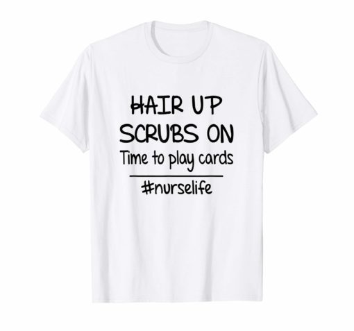 Hair up scrubs on time to play cards tshirt for nurselife