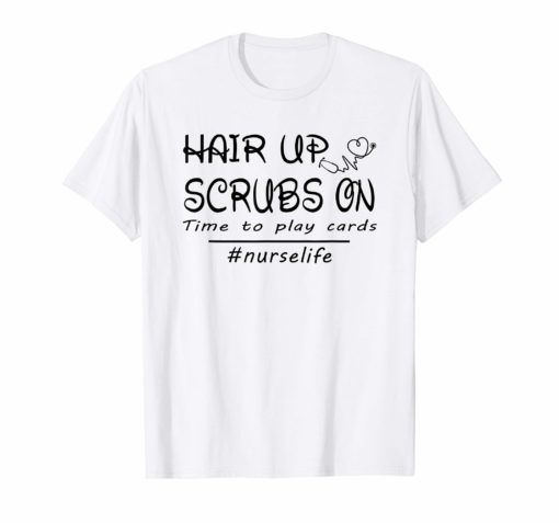 Hair up scrubs on time to play cards tshirt for nurselife T-Shirt