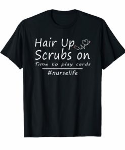 Hair up scrubs on time to play cards tshirt for nurselife T-Shirts