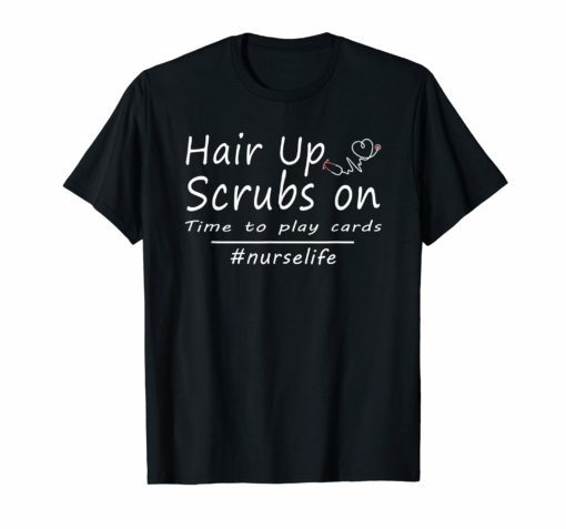 Hair up scrubs on time to play cards tshirt for nurselife T-Shirts