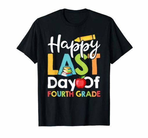 Happy Last Day Of Fourth Grade Shirt for Teacher Student