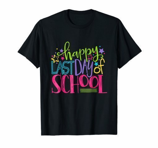 Happy Last Day Of School Shirt Teacher Appreciation Students