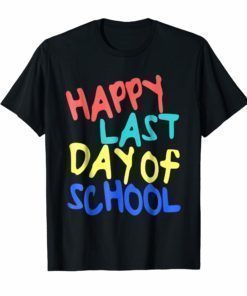 Happy Last Day of School TShirt Students and Teachers Gifts