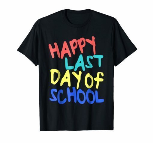 Happy Last Day of School TShirt Students and Teachers Gifts