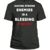 Having Strong Enemies Is A Blessing Shirt
