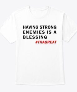 Having Strong Enemies Is A Blessing Tees