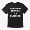 Having Strong Enemies Is A Blessing tees shirt