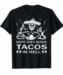 Hope They Serve Tacos In Hell Tacos Lover Funny Gift Tshirt