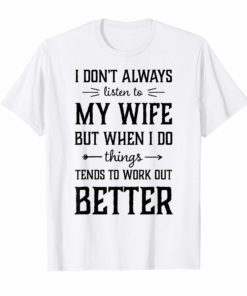 I Don't Always Listen To My Wife Funny Husband Shirt