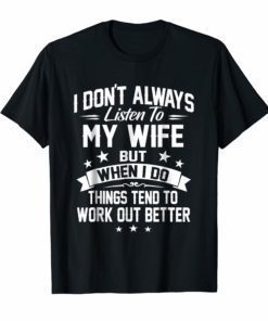 I Don't Always Listen To My Wife T Shirt