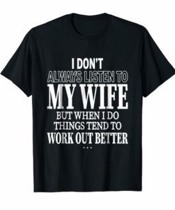 I Don't Always Listen To My Wife T Shirt gift for husband