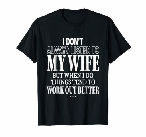I Don't Always Listen To My Wife T Shirt gift for husband