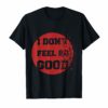 I Don't Feel So Good Shirt