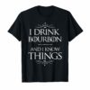 I Drink Bourbon and I know Things Funny Alcohol T-Shirt