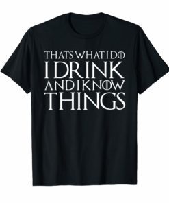 I Drink TShirt Know Things Tee Shirt Gift For Men Women Fans