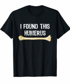 I Found This Humerus Humorous T-Shirt