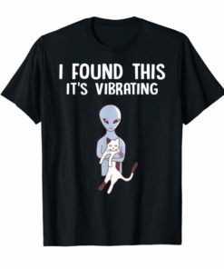 I Found This It's Vibrating shirt Funny Alien Cat TShirts