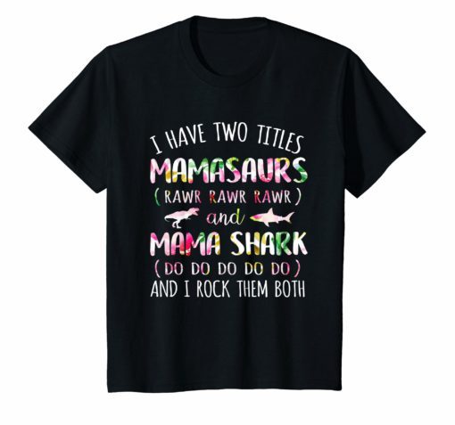 I Have Two Titles Mamasaurs And Mama Shark Shirt
