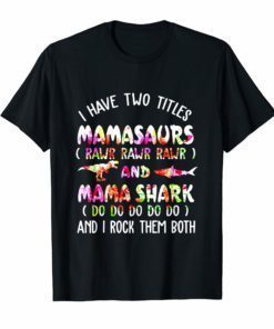 I Have Two Titles Mamasaurs And Mama Shark T-Shirt