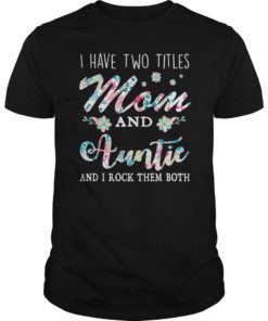 I Have Two Titles Mom And Auntie Shirt Floral TShirt