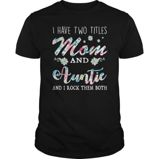 I Have Two Titles Mom And Auntie Shirt Floral TShirt