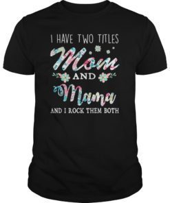I Have Two Titles Mom And Mama Shirt Floral T-Shirts