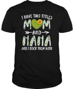 I Have Two Titles Mom And Nana And I Rock Them Both T ShirtI Have Two Titles Mom And Nana And I Rock Them Both T Shirt
