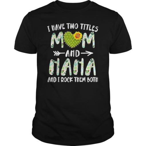 I Have Two Titles Mom And Nana And I Rock Them Both T ShirtI Have Two Titles Mom And Nana And I Rock Them Both T Shirt