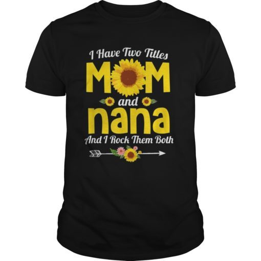 I Have Two Titles Mom And Nana Shirt