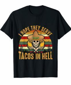 I Hope They Serve Tacos In Hell T shirt Gift for Men Women