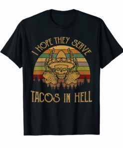 I Hope They Serve Tacos In Hell Vintage Funny T-shirt