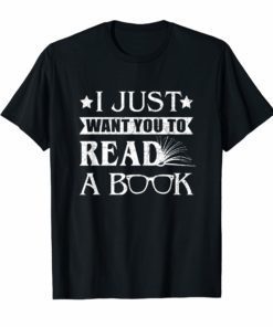 I Just Want You To Read A Book Funny T-Shirt Book Lovers